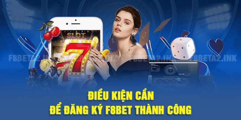 Điều kiện cần để đăng ký F8BET thành công?